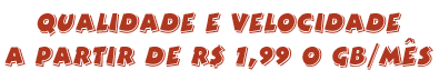 Velocidade e qualidade por a partir de R$ 1,99 o gb